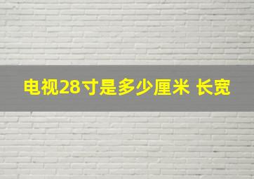 电视28寸是多少厘米 长宽